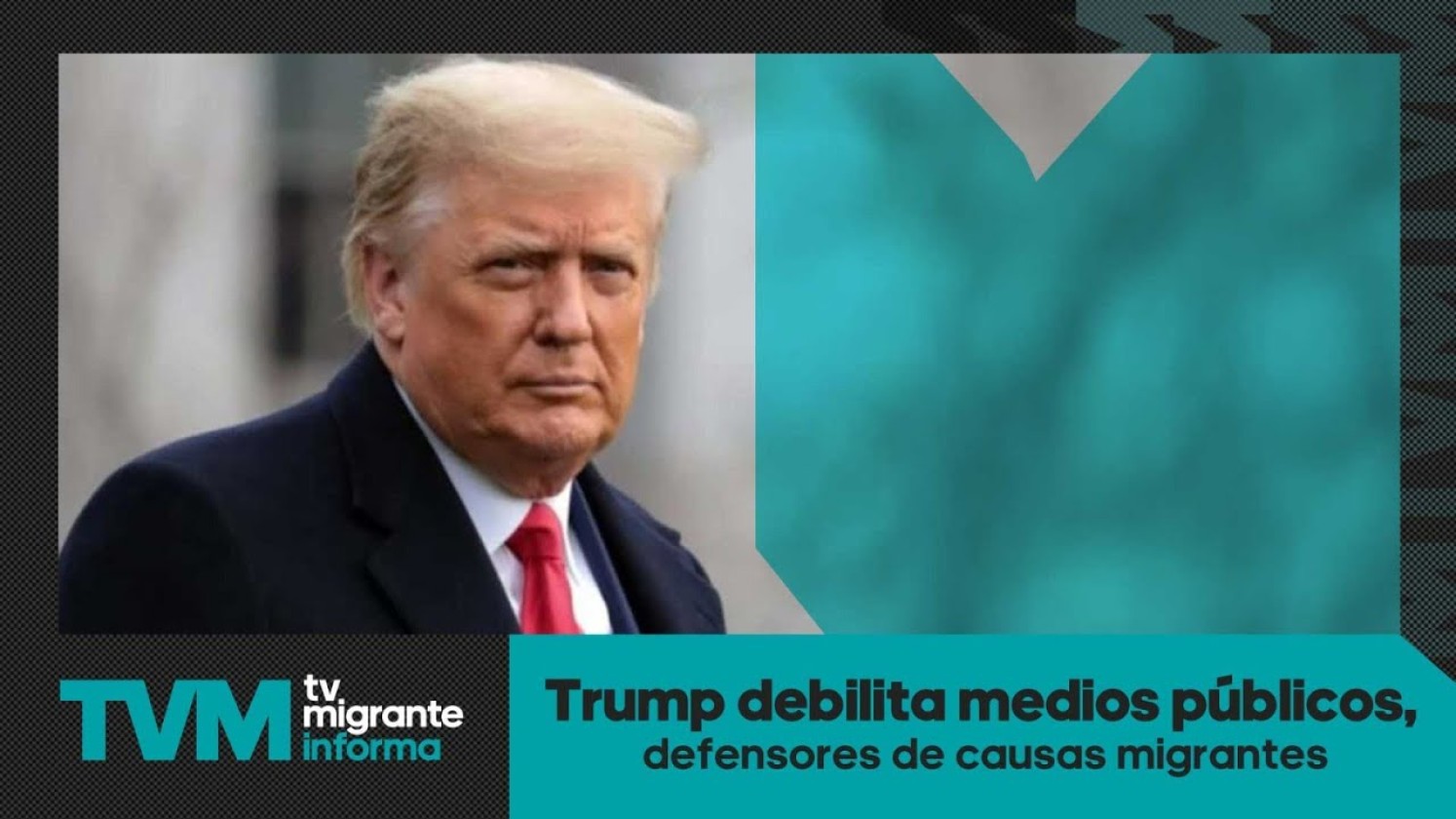 #TvMigranteInforma: Trump debilita medios públicos, defensores de causas migrantes