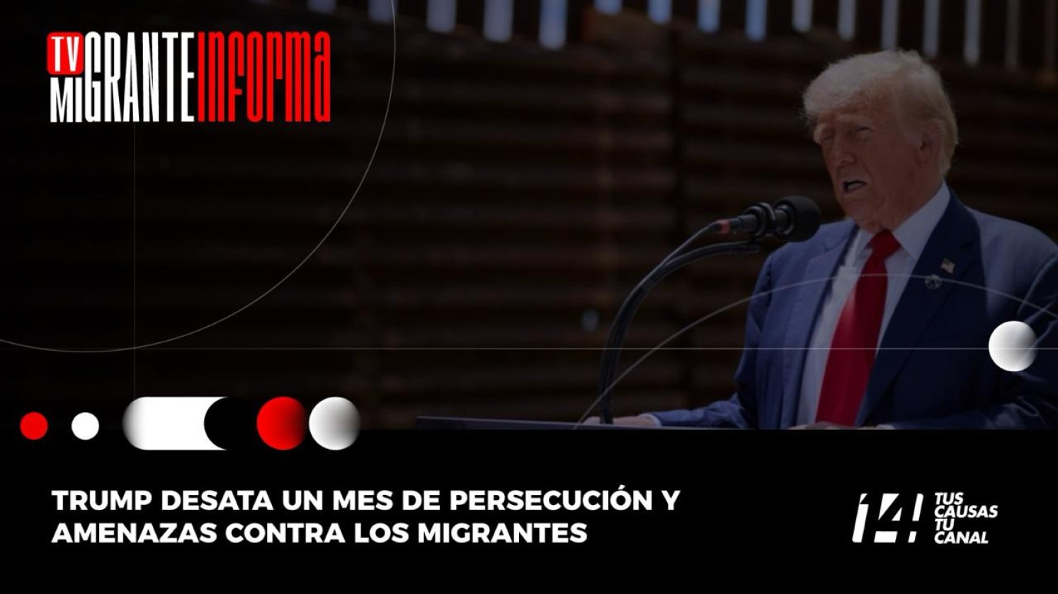 Trump desata un mes de persecución y amenazas contra los migrantes