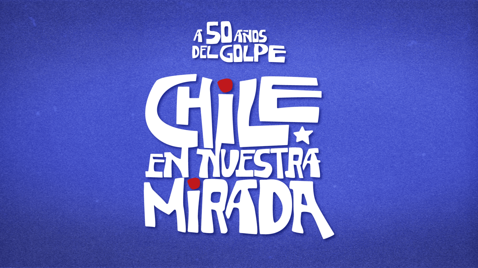 A 50 años del Golpe: Chile en nuestra mirada