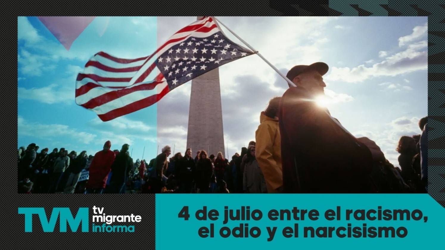 TvMigranteInforma: 4 de julio entre el racismo, el odio y el narcisismo