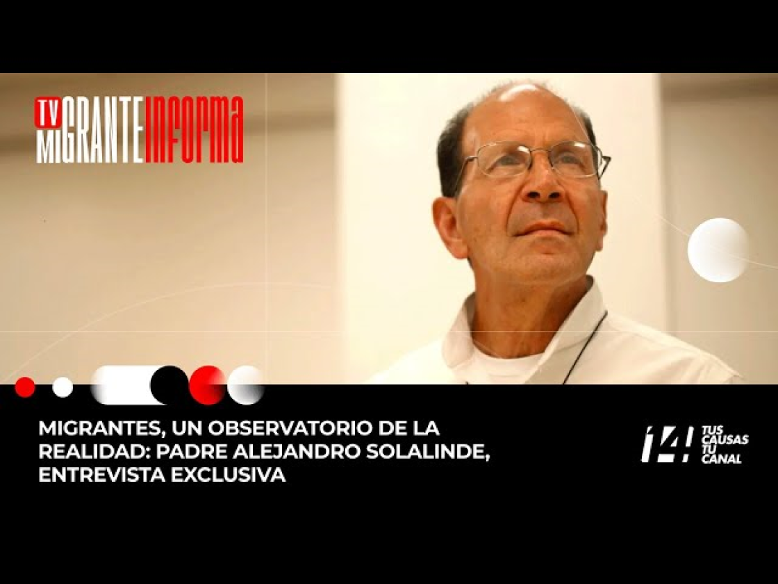 Migrantes, un observatorio de la realidad: Padre Alejandro Solalinde, Entrevista Exclusiva